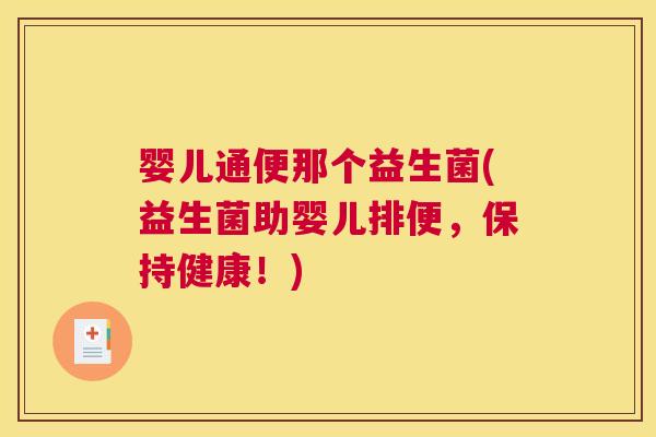 婴儿通便那个益生菌(益生菌助婴儿排便，保持健康！)