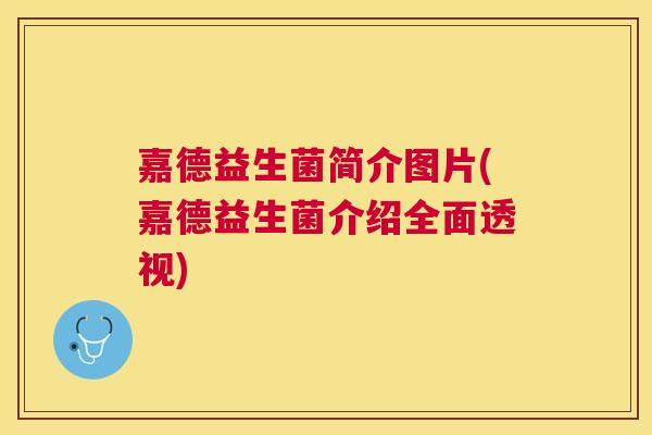 嘉德益生菌简介图片(嘉德益生菌介绍全面透视)