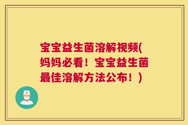 宝宝益生菌溶解视频(妈妈必看！宝宝益生菌最佳溶解方法公布！)