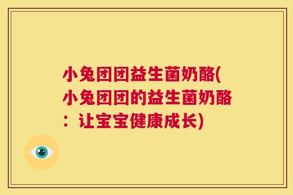 小兔团团益生菌奶酪(小兔团团的益生菌奶酪：让宝宝健康成长)