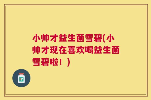 小帅才益生菌雪碧(小帅才现在喜欢喝益生菌雪碧啦！)