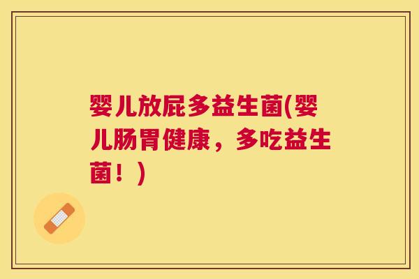 婴儿放屁多益生菌(婴儿肠胃健康，多吃益生菌！)