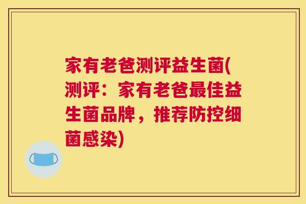 家有老爸测评益生菌(测评：家有老爸最佳益生菌品牌，推荐防控细菌感染)