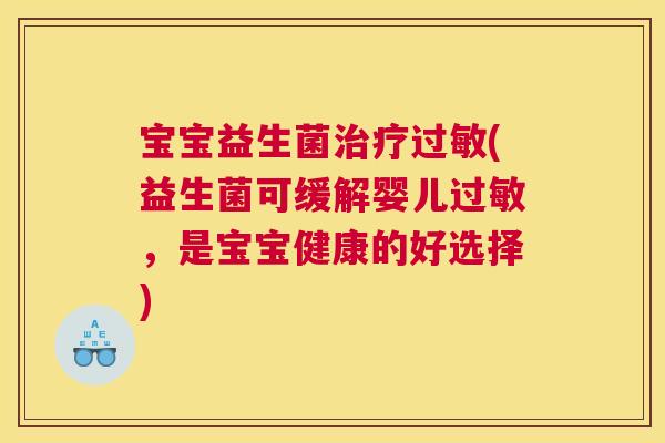 宝宝益生菌治疗过敏(益生菌可缓解婴儿过敏，是宝宝健康的好选择)