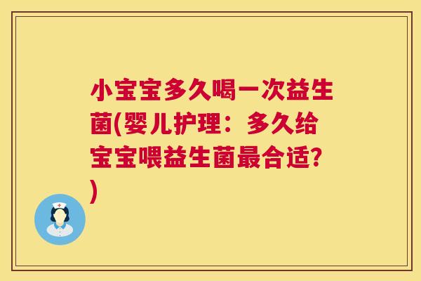 小宝宝多久喝一次益生菌(婴儿护理：多久给宝宝喂益生菌最合适？)