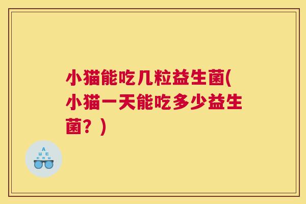 小猫能吃几粒益生菌(小猫一天能吃多少益生菌？)