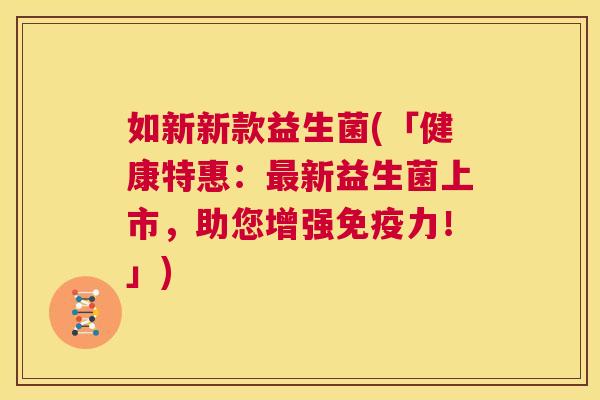 如新新款益生菌(「健康特惠：最新益生菌上市，助您增强免疫力！」)