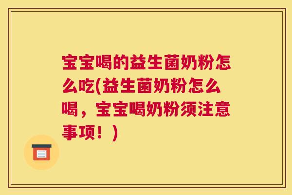 宝宝喝的益生菌奶粉怎么吃(益生菌奶粉怎么喝，宝宝喝奶粉须注意事项！)