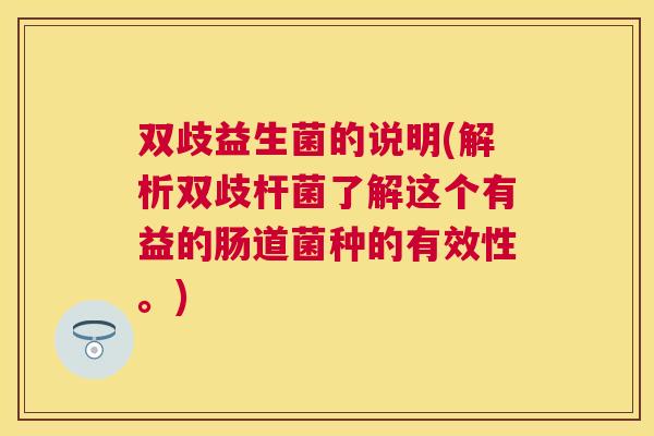 双歧益生菌的说明(解析双歧杆菌了解这个有益的肠道菌种的有效性。)