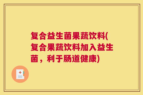 复合益生菌果蔬饮料(复合果蔬饮料加入益生菌，利于肠道健康)