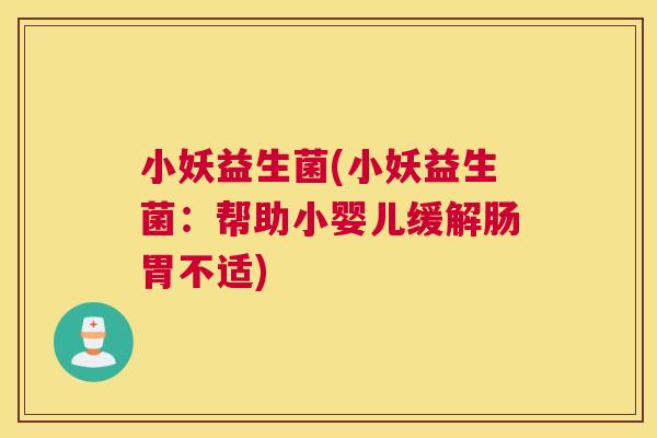 小妖益生菌(小妖益生菌：帮助小婴儿缓解肠胃不适)