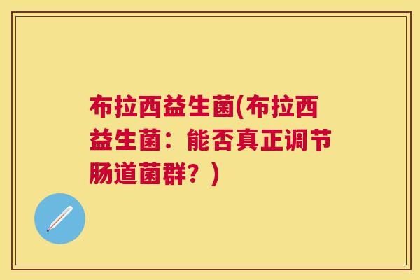 布拉西益生菌(布拉西益生菌：能否真正调节肠道菌群？)