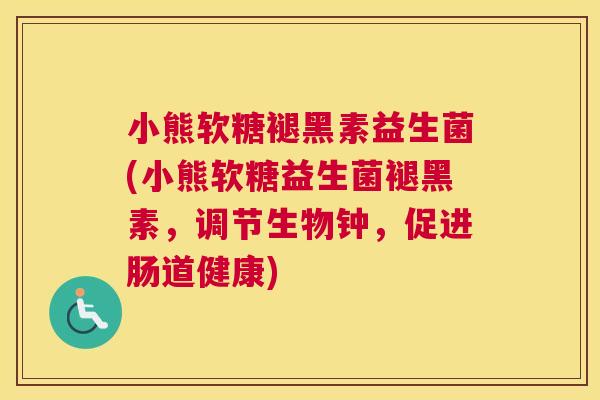 小熊软糖褪黑素益生菌(小熊软糖益生菌褪黑素，调节生物钟，促进肠道健康)