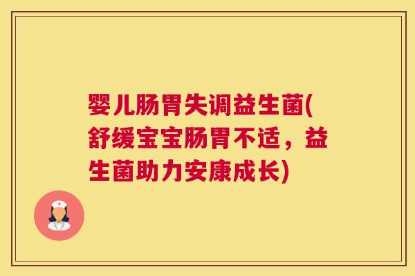 婴儿肠胃失调益生菌(舒缓宝宝肠胃不适，益生菌助力安康成长)