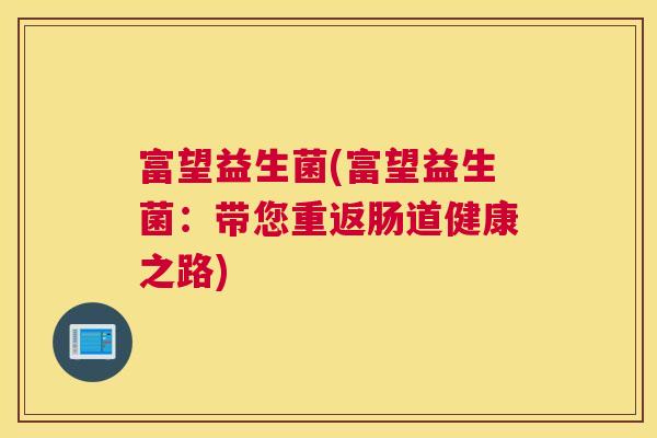 富望益生菌(富望益生菌：带您重返肠道健康之路)