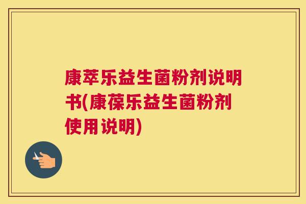 康萃乐益生菌粉剂说明书(康葆乐益生菌粉剂使用说明)