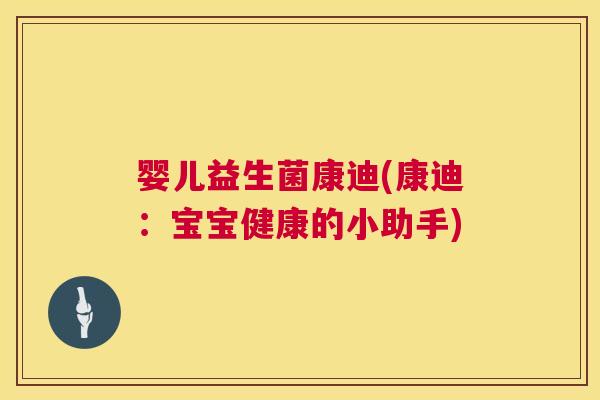 婴儿益生菌康迪(康迪：宝宝健康的小助手)