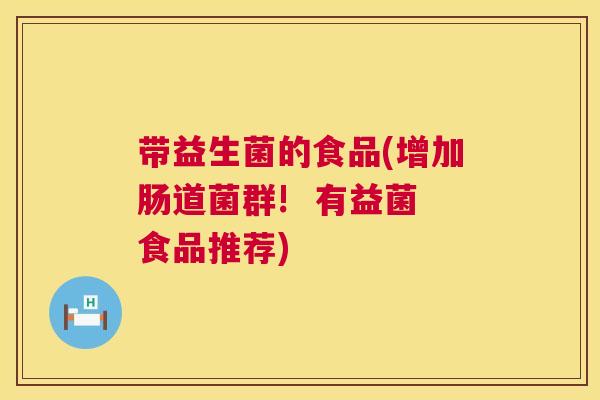 带益生菌的食品(增加肠道菌群!  有益菌食品推荐)