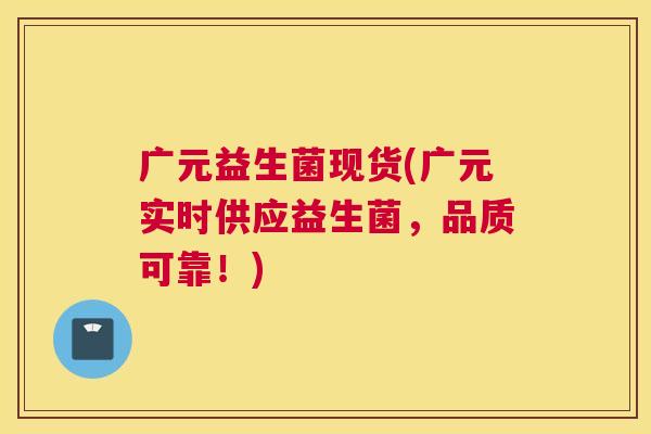 广元益生菌现货(广元实时供应益生菌，品质可靠！)