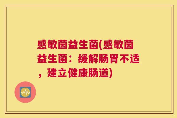 感敏茵益生菌(感敏茵益生菌：缓解肠胃不适，建立健康肠道)