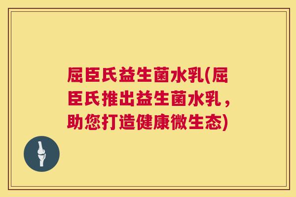 屈臣氏益生菌水乳(屈臣氏推出益生菌水乳，助您打造健康微生态)