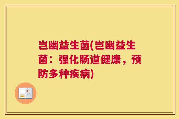 岂幽益生菌(岂幽益生菌：强化肠道健康，预防多种疾病)
