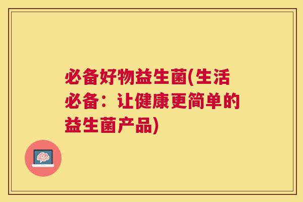 必备好物益生菌(生活必备：让健康更简单的益生菌产品)