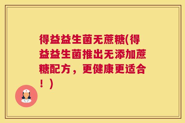 得益益生菌无蔗糖(得益益生菌推出无添加蔗糖配方，更健康更适合！)