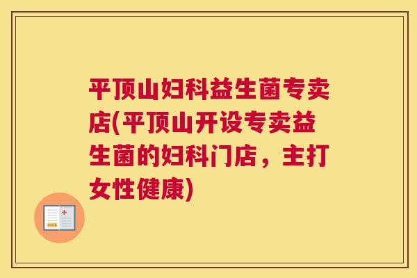 平顶山妇科益生菌专卖店(平顶山开设专卖益生菌的妇科门店，主打女性健康)
