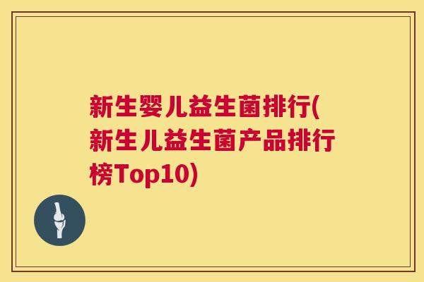 新生婴儿益生菌排行(新生儿益生菌产品排行榜Top10)