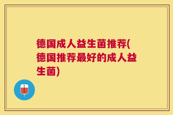 德国成人益生菌推荐(德国推荐最好的成人益生菌)