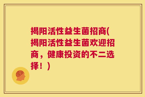 揭阳活性益生菌招商(揭阳活性益生菌欢迎招商，健康投资的不二选择！)