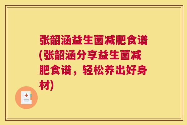 张韶涵益生菌减肥食谱(张韶涵分享益生菌减肥食谱，轻松养出好身材)