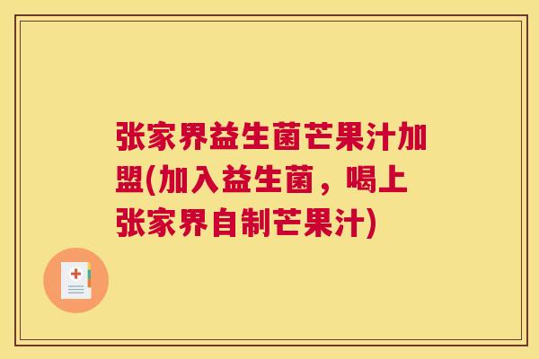 张家界益生菌芒果汁加盟(加入益生菌，喝上张家界自制芒果汁)