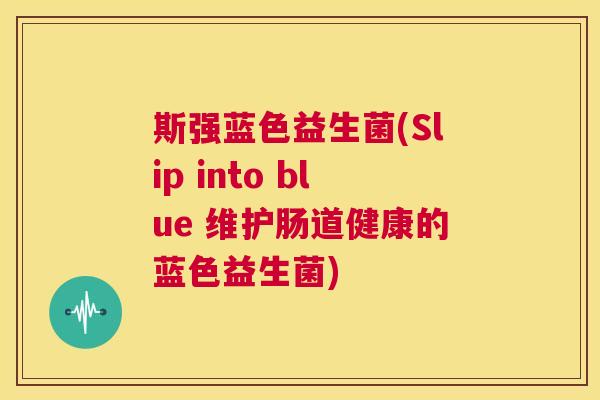 斯强蓝色益生菌(Slip into blue 维护肠道健康的蓝色益生菌)