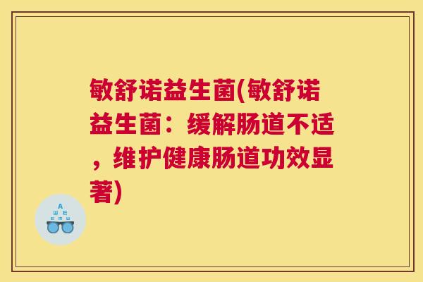 敏舒诺益生菌(敏舒诺益生菌：缓解肠道不适，维护健康肠道功效显著)
