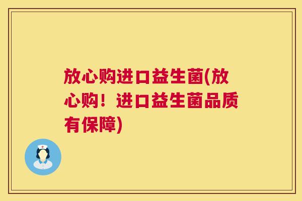 放心购进口益生菌(放心购！进口益生菌品质有保障)