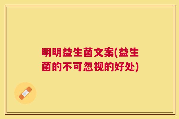 明明益生菌文案(益生菌的不可忽视的好处)