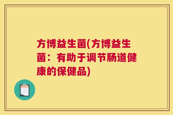 方博益生菌(方博益生菌：有助于调节肠道健康的保健品)
