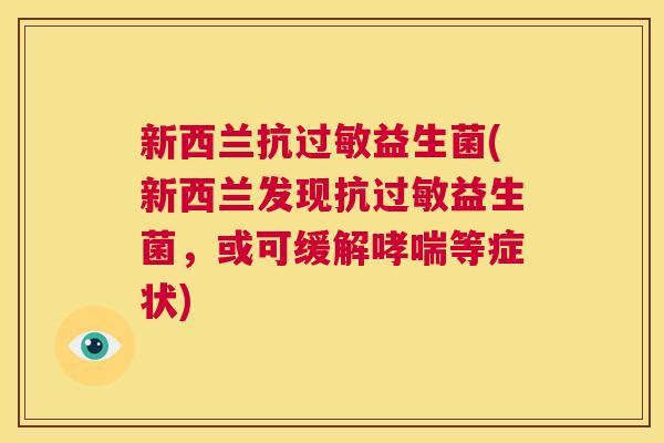 新西兰抗过敏益生菌(新西兰发现抗过敏益生菌，或可缓解哮喘等症状)