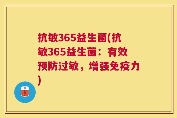 抗敏365益生菌(抗敏365益生菌：有效预防过敏，增强免疫力)