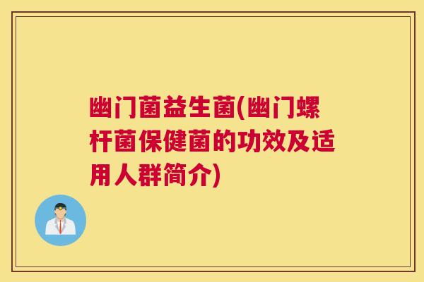 幽门菌益生菌(幽门螺杆菌保健菌的功效及适用人群简介)