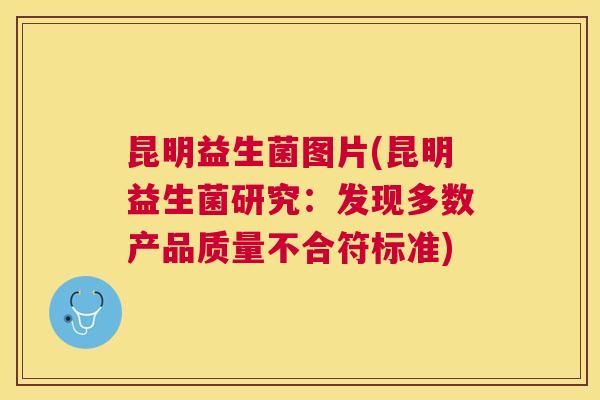 昆明益生菌图片(昆明益生菌研究：发现多数产品质量不合符标准)