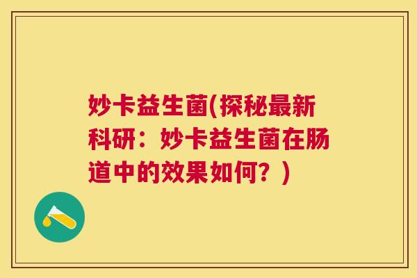 妙卡益生菌(探秘最新科研：妙卡益生菌在肠道中的效果如何？)