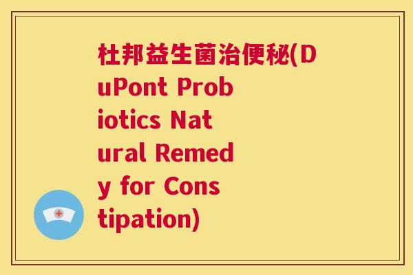 杜邦益生菌治便秘(DuPont Probiotics Natural Remedy for Constipation)
