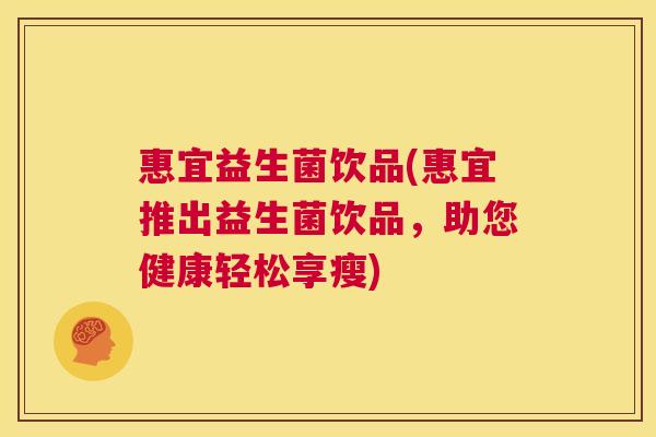 惠宜益生菌饮品(惠宜推出益生菌饮品，助您健康轻松享瘦)