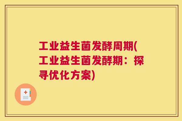 工业益生菌发酵周期(工业益生菌发酵期：探寻优化方案)
