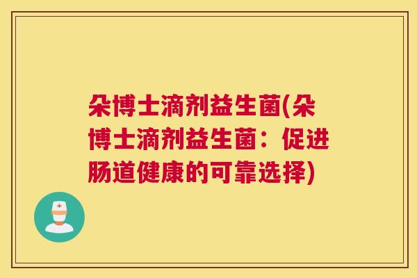 朵博士滴剂益生菌(朵博士滴剂益生菌：促进肠道健康的可靠选择)