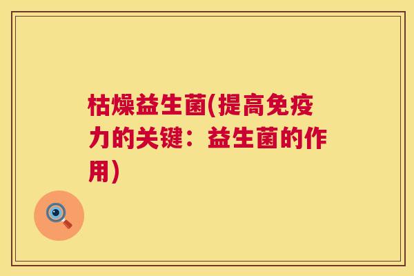枯燥益生菌(提高免疫力的关键：益生菌的作用)
