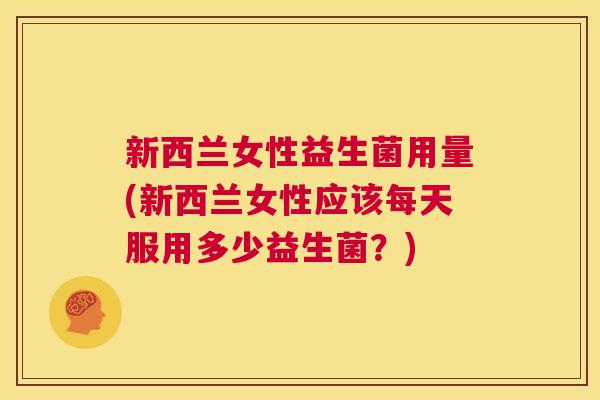 新西兰女性益生菌用量(新西兰女性应该每天服用多少益生菌？)